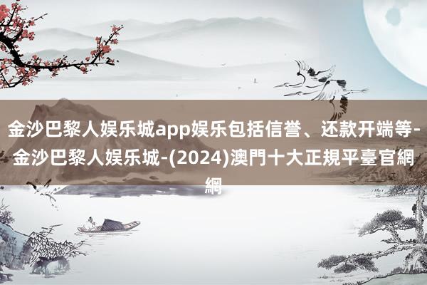 金沙巴黎人娱乐城app娱乐包括信誉、还款开端等-金沙巴黎人娱乐城-(2024)澳門十大正規平臺官網