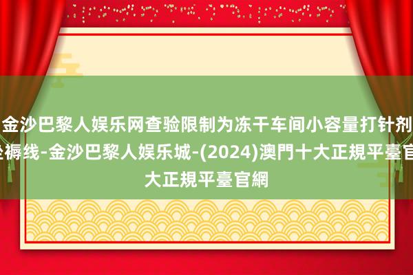 金沙巴黎人娱乐网查验限制为冻干车间小容量打针剂S坐褥线-金沙巴黎人娱乐城-(2024)澳門十大正規平臺官網